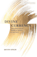 Divine Currency: The Theological Power of Money in the West