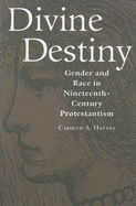 Divine Destiny: Gender and Race in Nineteenth-Century Protestantism