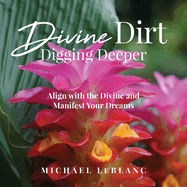 Divine Dirt: Digging Deeper: Align with the Divine and Manifest Your Dreams