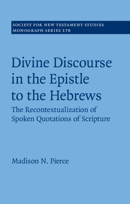 Divine Discourse in the Epistle to the Hebrews: The Recontextualization of Spoken Quotations of Scripture - Pierce, Madison N.