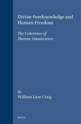 Divine Foreknowledge and Human Freedom: The Coherence of Theism: Omniscience - Craig, William Lane