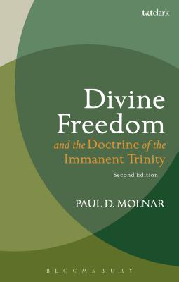 Divine Freedom and the Doctrine of the Immanent Trinity: In Dialogue with Karl Barth and Contemporary Theology - Molnar, Paul D