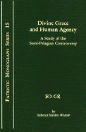 Divine Grace and Human Agency: A Study of the Semi-Pelagian Controversy