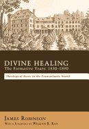 Divine Healing: The Formative Years, 1830-1890: Theological Roots in the Transatlantic World