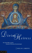 Divine Heiress: The Virgin Mary and the Making of Christian Constantinople