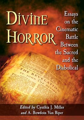 Divine Horror: Essays on the Cinematic Battle Between the Sacred and the Diabolical - Miller, Cynthia J (Editor), and Riper, A Bowdoin Van (Editor)