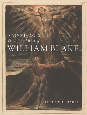 Divine Images: The Life and Work of William Blake - Whittaker, Jason