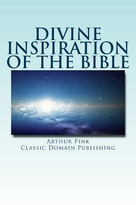 Divine Inspiration Of The Bible - Publishing, Classic Domain (Editor), and Pink, Arthur