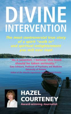 Divine Intervention: The Most Controversial True Story of a Spirit "Walk in" and Spiritual Enlightenment You Will Ever Read - Courteney, Hazel