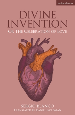 Divine Invention: Or The Celebration of Love - Blanco, Sergio, and Goldman, Daniel (Adapted by)