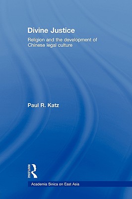 Divine Justice: Religion And The Development Of Chinese Legal Culture - Katz, Paul R, MD