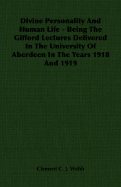 Divine Personality and Human Life - Being the Gifford Lectures Delivered in the University of Aberdeen in the Years 1918 and 1919 - Webb, Clement C J