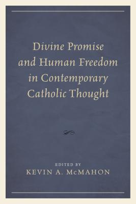 Divine Promise and Human Freedom in Contemporary Catholic Thought - McMahon, Kevin A (Editor), and Brown, Montague (Contributions by), and Butler, Sara (Contributions by)