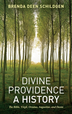 Divine Providence: A History: The Bible, Virgil, Orosius, Augustine, and Dante - Schildgen, Brenda Deen, Ph.D.