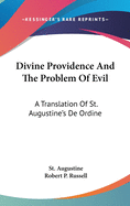 Divine Providence And The Problem Of Evil: A Translation Of St. Augustine's De Ordine