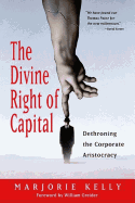 Divine Right of Capital: Dethroning the Corporate Aristocracy - Kelly, Marjorie