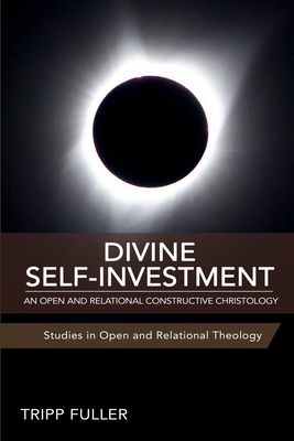 Divine Self-Investment: An Open and Relational Constructive Christology - Fuller, Tripp