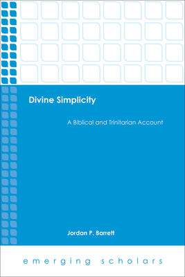 Divine Simplicity: A Biblical and Trinitarian Account - Barrett, Jordan P