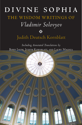 Divine Sophia: The Wisdom Writings of Vladimir Solovyov - Solovyov, Vladimir Sergeyevich, and Kornblatt, Judith Deutsch (Translated by), and Jakim, Boris (Translated by)