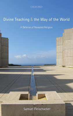 Divine Teaching and the Way of the World: A Defense of Revealed Religion - Fleischacker, Samuel