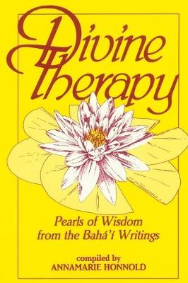 Divine Therapy: Pearls of Wisdom from the Bah' Writings - Honnold, Annamarie (Compiled by)