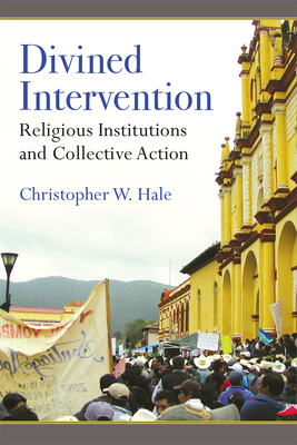 Divined Intervention: Religious Institutions and Collective Action - Hale, Christopher Wayne