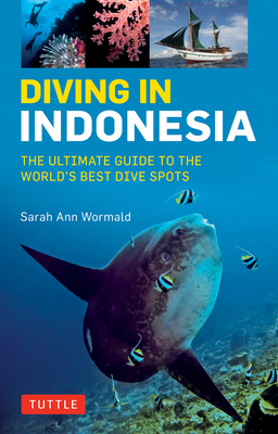 Diving in Indonesia: The Ultimate Guide to the World's Best Dive Spots: Bali, Komodo, Sulawesi, Papua, and More - Wormald, Sarah Ann