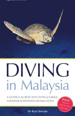 Diving in Malaysia: A Guide to the Best Dive Sites of Sabah, Sarawak and Peninsular Malaysia - Svrcula, Kurt