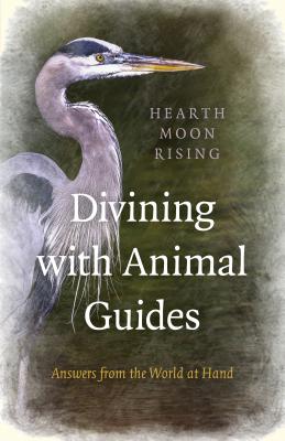 Divining with Animal Guides: Answers from the World at Hand - Rising, Hearth