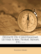 Divinite Du Christianisme, Lettres a MM. Peyrat, Renan, Etc. ......