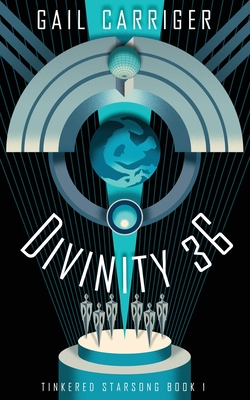 Divinity 36: Tinkered Starsong Book 1 - Carriger, Gail