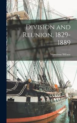 Division and Reunion, 1829-1889 - Wilson, Woodrow