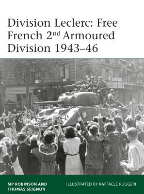 Division Leclerc: The Leclerc Column and Free French 2nd Armored Division, 1940-1946 - Robinson, M P, and Seignon, Thomas