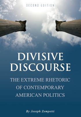 Divisive Discourse: The Extreme Rhetoric of Contemporary American Politics - Zompetti, Joseph