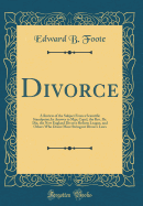 Divorce: A Review of the Subject from a Scientific Standpoint; In Answer to Mgr; Capel, the Rev. Dr. Dix, the New England Divorce Reform League, and Others Who Desire More Stringent Divorce Laws (Classic Reprint)