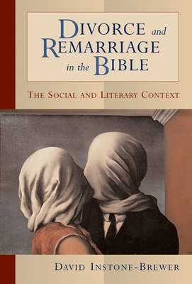 Divorce and Remarriage in the Bible: The Social and Literary Context - Instone-Brewer, David