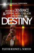 Divorce, Deliverance and Stepping Into Your God Ordained Destiny: He Makes All Things New