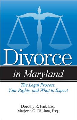 Divorce in Maryland: The Legal Process, Your Rights, and What to Expect - Dilima, Marjorie G, and Fait, Dorothy R