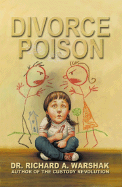 Divorce Poison: Protecting the Parent-Child Bond from a Vindictive Ex - Warshak, Richard A, Dr.