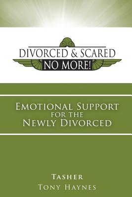 Divorced and Scared No More! Bk 1: Emotional Support for the Newly Divorced - Tasher, and Tony Haynes