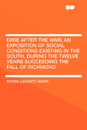 Dixie After the War; An Exposition of Social Conditions Existing in the South, During the Twelve Years Succeeding the Fall of Richmond