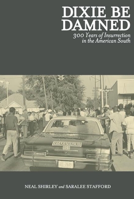 Dixie Be Damned: 300 Years of Insurrection in the American South - Shirley, Neal, and Stafford, Saralee