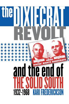 Dixiecrat Revolt and the End of the Solid South, 1932-1968 - Frederickson, Kari