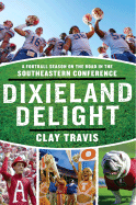 Dixieland Delight: A Football Season on the Road in the Southeastern Conference - Travis, Clay