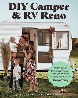 DIY Camper and RV Reno: Restoring and Designing Vintage, Retro, and Classic Trailers and RVs with Nailgun Nelly - Payne, Janelle