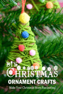 DIY Christmas Ornament Crafts: Make Your Christmas More Fascinating!: Perfect Gift Ideas for Christmas