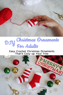 DIY Christmas Ornaments For Adults: Easy Crochet Christmas Ornaments That'll Cozy up Your Tree: Perfect Gift Ideas for Christmas