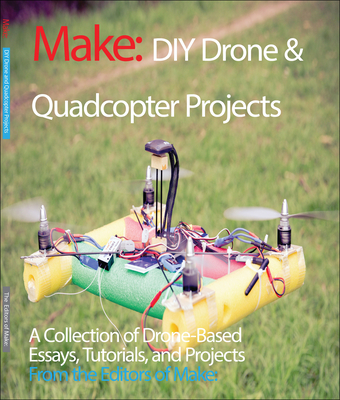 DIY Drone and Quadcopter Projects - Make, Editors Of