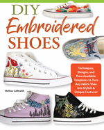 DIY Embroidered Shoes: Techniques, Designs, and Downloadable Templates to Turn Any Fabric Shoe Into Stylish & Unique Footwear