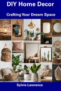 DIY Home Decor: Crafting Your Dream Space